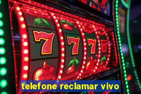 telefone reclamar vivo